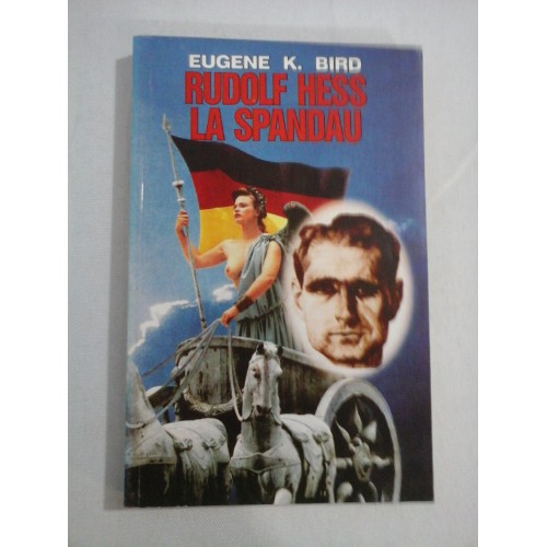 RUDOLF HESS LA SPANDAU Cel mai singur om din lume - Eugene K. BIRD RUDOLF HESS LA SPANDAU Cel mai singur om din lume - Eugene K. BIRD
